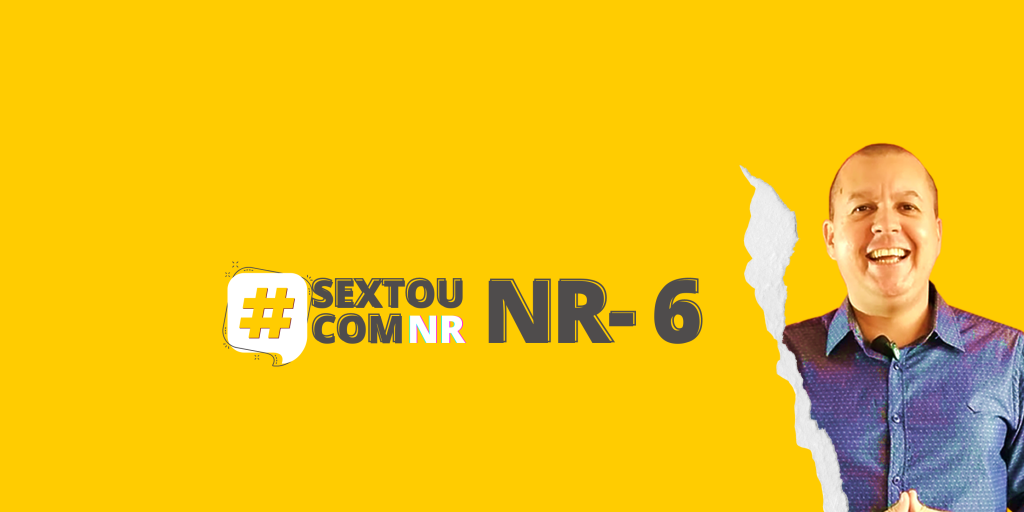 #SextouComNR – Tudo que você precisa saber sobre a NR-6